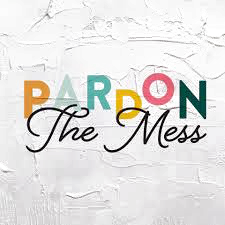 Pardon the Mess